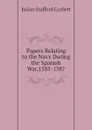 Papers Relating to the Navy During the Spanish War,1585-1587 - Corbett Julian Stafford