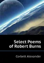 Select Poems of Robert Burns - Corbett Alexander