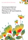 Correspondence of Charles, First Marquis of Cornwallis, Volume 2 - Cornwallis Charles Cornwallis