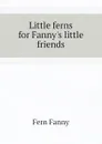 Little ferns for Fanny.s little friends - Fern Fanny