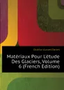 Materiaux Pour L.etude Des Glaciers, Volume 6 (French Edition) - Dollfus-Ausset Daniel