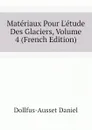 Materiaux Pour L.etude Des Glaciers, Volume 4 (French Edition) - Dollfus-Ausset Daniel