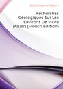 Recherches Geologiques Sur Les Environs De Vichy (Allier) (French Edition) - Dollfus Gustave Frédéric