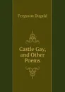 Castle Gay, and Other Poems - Ferguson Dugald