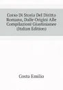 Corso Di Storia Del Diritto Romano, Dalle Origini Alle Compilazioni Giustinianee (Italian Edition) - Costa Emilio