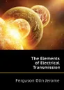 The Elements of Electrical Transmission - Ferguson Olin Jerome