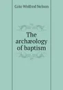 The archaeology of baptism - Cote Wolfred Nelson