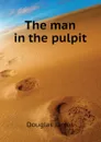 The man in the pulpit - Douglas James