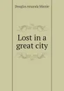 Lost in a great city - Amanda Minnie Douglas