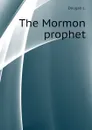 The Mormon prophet - Dougall L.