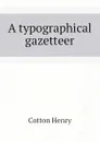 A typographical gazetteer - Cotton Henry