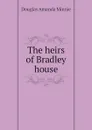 The heirs of Bradley house - Amanda Minnie Douglas