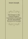 First Report to the Cotton Planters. Convention of Georgia, On the Agricultural Resources of Georgia - Jones Joseph