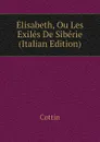 Elisabeth, Ou Les Exiles De Siberie (Italian Edition) - Cottin