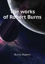 The works of Robert Burns - Robert Burns