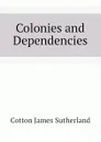 Colonies and Dependencies - Cotton James Sutherland
