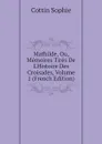 Mathilde, Ou, Memoires Tires De L.Histoire Des Croisades, Volume 1 (French Edition) - Cottin Sophie