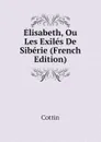 Elisabeth, Ou Les Exiles De Siberie (French Edition) - Cottin