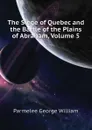 The Siege of Quebec and the Battle of the Plains of Abraham, Volume 5 - Parmelee George William