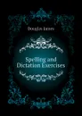 Spelling and Dictation Exercises - Douglas James