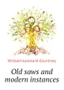 Old saws and modern instances - W.L. Courtney