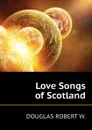 Love Songs of Scotland - DOUGLAS ROBERT W.