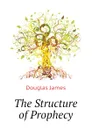 The Structure of Prophecy - Douglas James