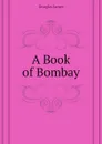 A Book of Bombay - Douglas James