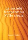 La societe francaise au XVIIe siecle - Cousin Victor