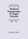 Medical Topography of Upper Canada - Douglas John