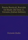 Poesie Rusticali, Raccolte Ed Illustr. Dal Dott. G. Ferrario (Italian Edition) - Ferrario Giulio
