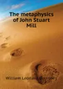 The metaphysics of John Stuart Mill - W.L. Courtney