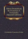 Obras Dramaticas De Francisco F. Fernandez  (Spanish Edition) - Fernández Francisco Felipe