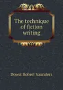 The technique of fiction writing - Dowst Robert Saunders