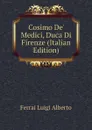 Cosimo De. Medici, Duca Di Firenze (Italian Edition) - Ferrai Luigi Alberto