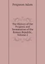 The History of the Progress and Termination of the Roman Republic, Volume 2 - Ferguson Adam