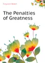 The Penalties of Greatness - Ferguson Robert