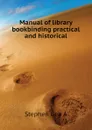 Manual of library bookbinding practical and historical - Stephen Geo A