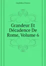 Grandeur Et Decadence De Rome, Volume 6 - Guglielmo Ferrero
