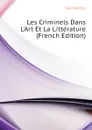 Les Criminels Dans L.Art Et La Litterature (French Edition) - Ferri Enrico