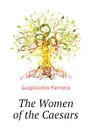 The Women of the Caesars - Guglielmo Ferrero
