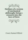 Outlines of a system of mechanical philosophy being a research into the laws of force - Coues Samuel Elliott