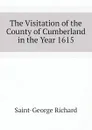 The Visitation of the County of Cumberland in the Year 1615 - Saint-George Richard