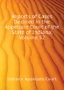 Reports of Cases Decided in the Appellate Court of the State of Indiana, Volume 52 - Indiana. Appellate Court