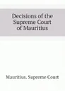 Decisions of the Supreme Court of Mauritius - Mauritius. Supreme Court