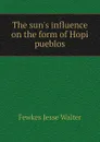 The sun.s influence on the form of Hopi pueblos - Fewkes Jesse Walter