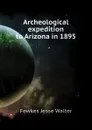 Archeological expedition to Arizona in 1895 - Fewkes Jesse Walter