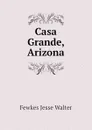 Casa Grande, Arizona - Fewkes Jesse Walter