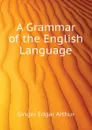 A Grammar of the English Language - Singer Edgar Arthur