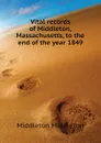 Vital records of Middleton, Massachusetts, to the end of the year 1849 - Middleton Middleton